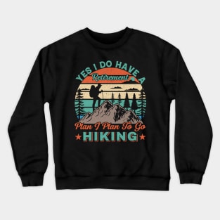 Yes I do have a retirement plan I plan to go hiking Crewneck Sweatshirt